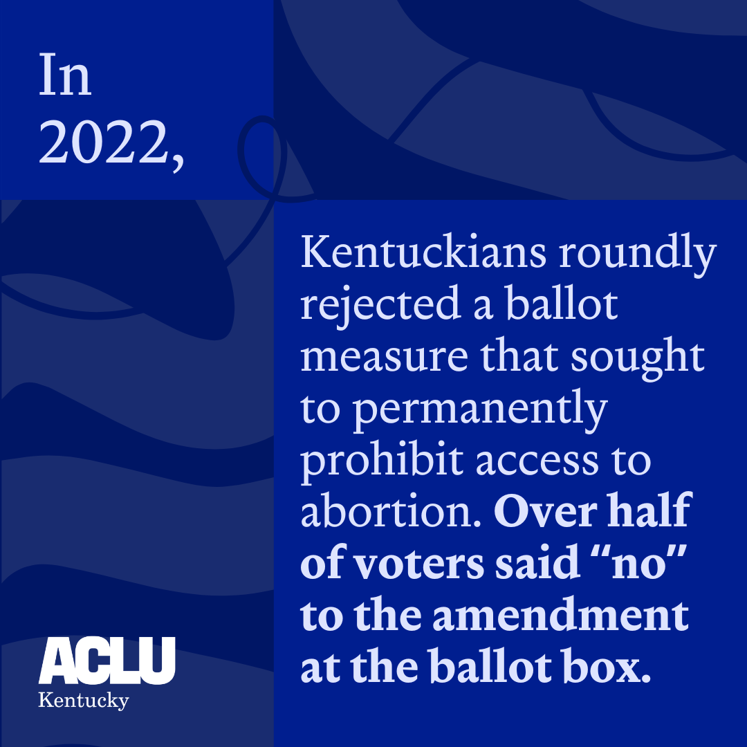 In 2022, Kentuckians roundly rejected a ballot measure that sought to permanently prohibit access to abortion. Over half of voters said “no” to the amendment at the ballot box.