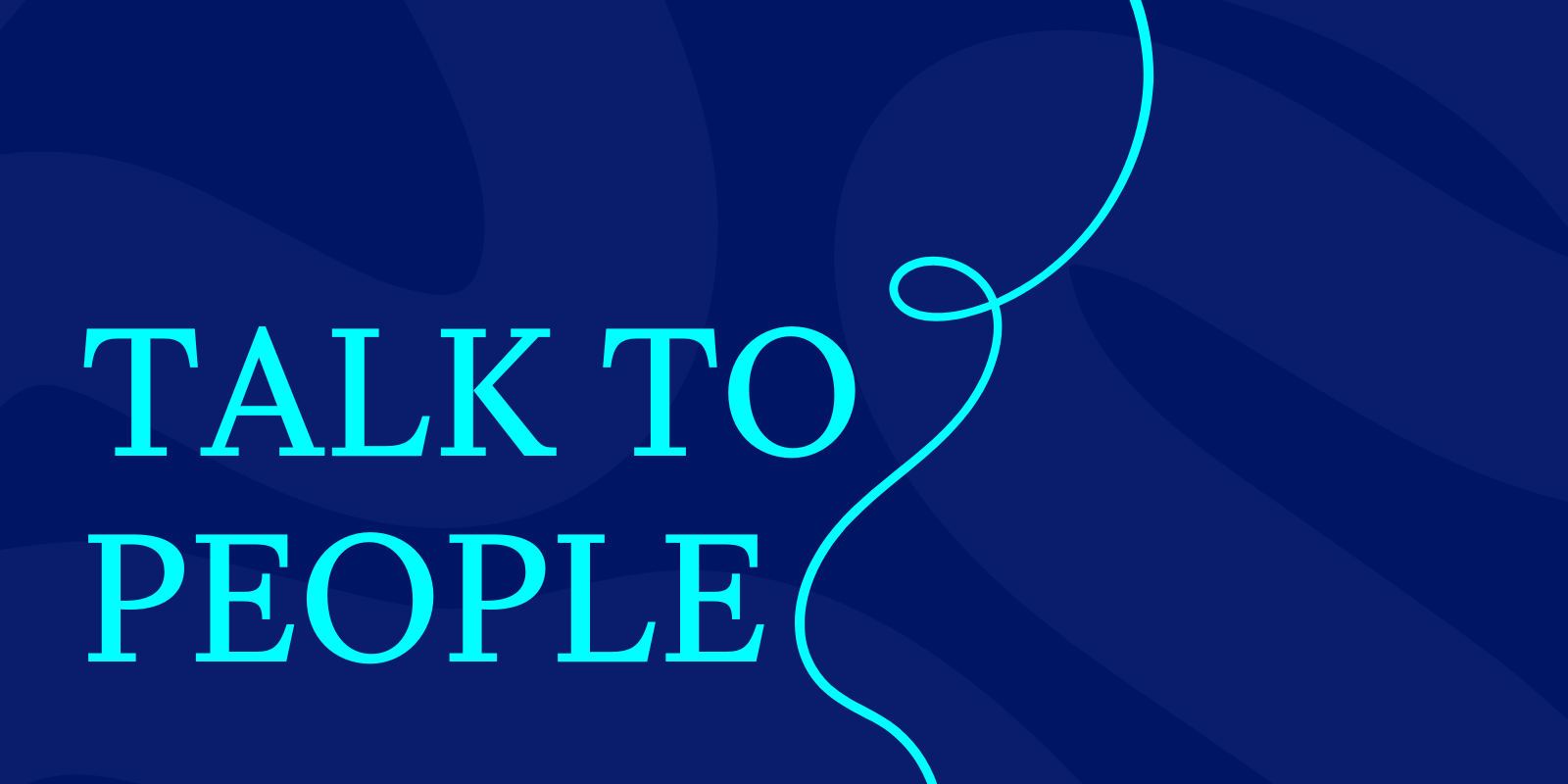 Talk to people.