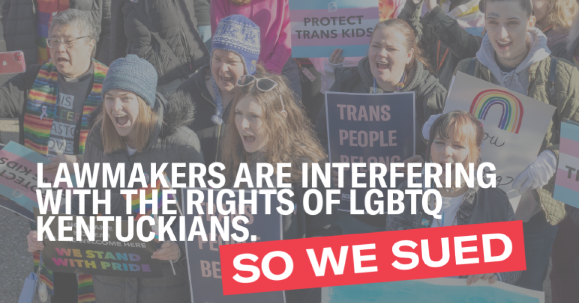 Lawmakers are interfering with the rights of LGBTQ Kentuckians. So we sured.